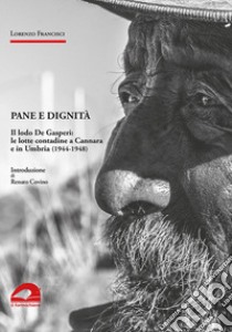 Pane e dignità. Il lodo De Gasperi: le lotte contadine a Cannara e in Umbria (1944-1948) libro di Francisci Lorenzo