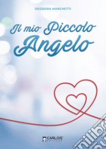 Il mio piccolo angelo libro di Marchetti Deodora; Balestrino I. (cur.)
