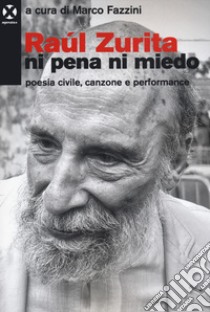 Raúl Zurita «Ni pena ni miedo». Poesia civile, canzone e performance libro di Fazzini Marco