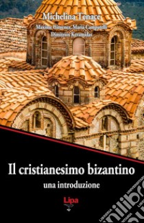 Il cristianesimo bizantino. Una introduzione libro di Tenace Michelina