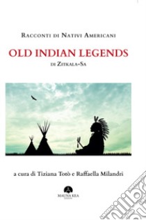 Racconti di nativi americani. Old indian legends libro di Zitkala-Sa; Milandri R. (cur.); Totò T. (cur.)