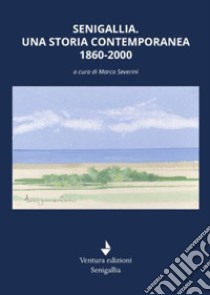 Senigallia. Una storia contemporanea 1860-2000 libro di Severini M. (cur.)