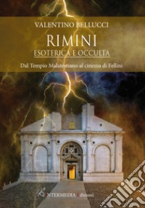 Rimini esoterica e occulta. Dal Tempio Malatestiano al cinema di Fellini libro di Bellucci Valentino
