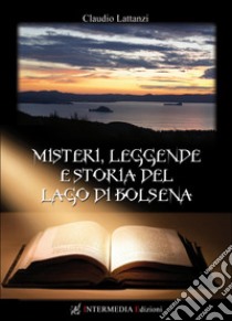 Misteri, leggende e storia del lago di Bolsena libro di Lattanzi Claudio