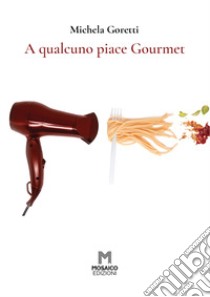 A qualcuno piace Gourmet libro di Goretti Michela