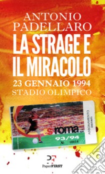 La strage e il miracolo. 23 gennaio 1994 Stadio Olimpico libro di Padellaro Antonio