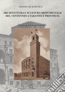 Architettura e scultura monumentale del ventennio a Taranto e provincia. Ediz. illustrata libro di De Bartolo Simone