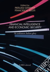 Financial intelligence and economic security. An unknown Italian glory libro di Granata P. (cur.); Sidoti F. (cur.)