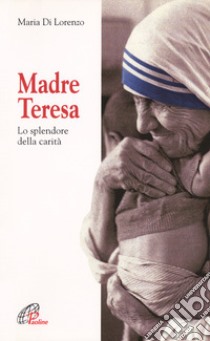 Madre Teresa. Lo splendore della carità libro di Di Lorenzo Maria