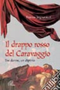 Il drappo rosso del Caravaggio. Tre donne, un dipinto libro di Signoracci Franco