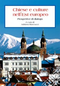 Chiese e culture nell'Est Europeo. Prospettive di dialogo libro di Roccucci A. (cur.)