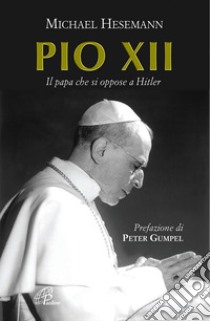 Pio XII. Il papa che si oppose a Hitler libro di Hesemann Michael