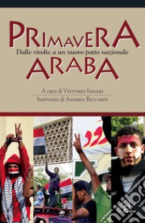 Primavera araba. Dalle rivolte a un nuovo patto nazionale libro di Ianari V. (cur.)