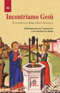 Incontriamo Gesù. Orientamento per l'annuncio e la catechesi in Italia libro di Conferenza episcopale italiana (cur.)