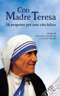 Con Madre Teresa. 24 proposte per una vita felice libro di Guglielmoni L. (cur.); Negri F. (cur.)