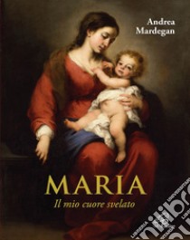 Maria. Il mio cuore svelato libro di Mardegan Andrea