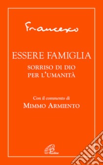 Essere famiglia. Sorriso di Dio per l'umanità libro di Francesco (Jorge Mario Bergoglio)