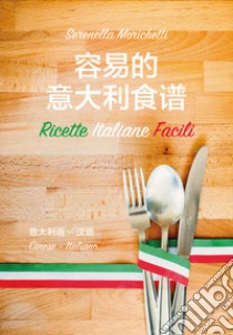 Ricette italiane facili. Ediz. italiana e cinese libro di Morichetti Serenella
