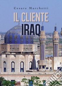 Il cliente Iraq libro di Marchetti Cesare