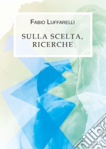 Sulla scelta, ricerche libro di Luffarelli Fabio