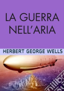 La guerra nell'aria libro di Wells Herbert George
