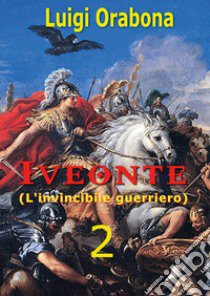 Iveonte (l'invincibile guerriero). Vol. 2 libro di Orabona Luigi