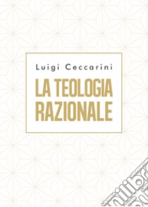 La teologia razionale libro di Ceccarini Luigi