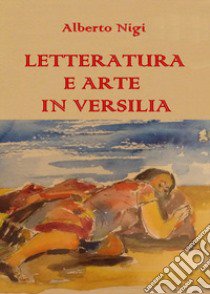 Letteratura e arte in Versilia libro di Nigi Alberto