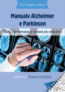 Psicologia Clinica. Manuale Alzheimer e Parkinson. Aiuto alle famiglie e terapia da utilizzare libro di Spada Chiodo Adriano