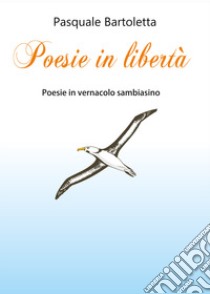 Poesie in libertà libro di Bartoletta Pasquale