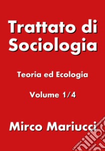 Trattato di sociologia. Vol. 1: Teoria ed ecologia libro di Mariucci Mirco