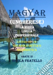 Magyar. La nuova lingua professionale. Vol. 3: Lezioni 25-36 libro di Fratello Nicola