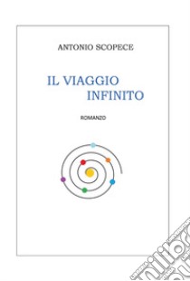 Il viaggio infinito libro di Scopece Antonio