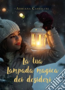 La tua lampada magica dei desideri libro di Cassalini Adriana