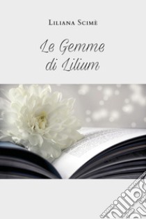 Le gemme di Lilium libro di Scimè Liliana