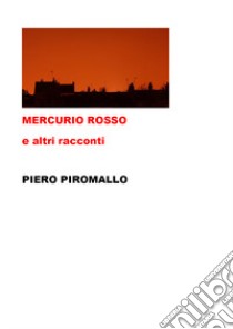 Mercurio Rosso e altri racconti libro di Piromallo Piero