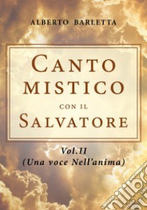 Canto mistico con il Salvatore. Vol. 2: Una voce nell'anima libro di Barletta Alberto