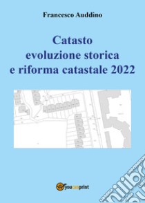 Catasto evoluzione storica e riforma catastale 2022 libro di Auddino Francesco