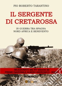 Il sergente di Cretarossa. In guerra tra Spagna, Nord Africa e Benevento libro di Tarantino Pio