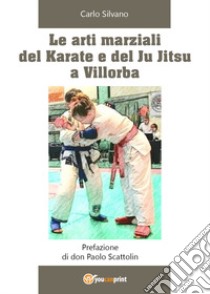 Le arti marziali del Karate e del Ju Jitsu a Villorba libro di Silvano Carlo