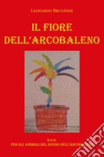 Il fiore dell'arcobaleno libro di Bruzzone Leonardo