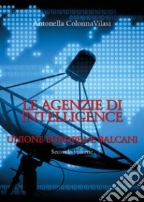 Le agenzie di intelligence. Vol. 2: Unione europea e Balcani libro di Colonna Vilasi Antonella