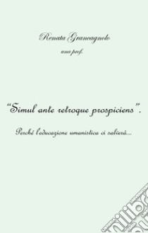 «Simul ante retroque prospiciens» libro di Grancagnolo Renata