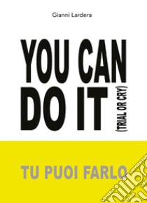 You can do it. (Tu puoi farlo) libro di Lardera Gianni