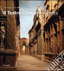 Il Teatro Olimpico. Vicenza libro di Avagnina Maria Elisa