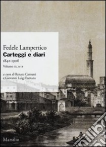 Carteggi e diari (1842-1906). Vol. 3: M-R libro di Lampertico Fedele; Camurri R. (cur.); Fontana G. L. (cur.)