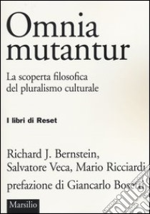 Omnia mutantur. La scoperta filosofica del pluralismo culturale libro di Bernstein Richard J.; Veca Salvatore; Ricciardi Mario