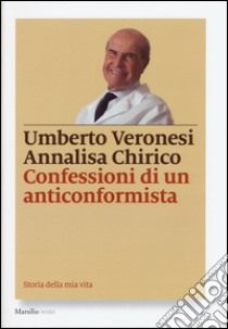 Confessioni di un anticonformista. Ediz. illustrata libro di Veronesi Umberto; Chirico Annalisa