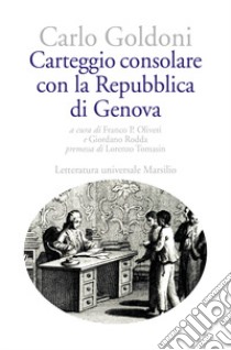 Carteggio consolare con la Repubblica di Genova libro di Goldoni Carlo; Oliveri F. P. (cur.); Rodda G. (cur.)