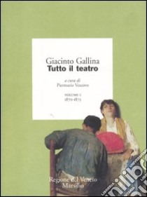 Tutto il teatro. Vol. 1: 1870-1873 libro di Gallina Giacinto; Vescovo P. (cur.)